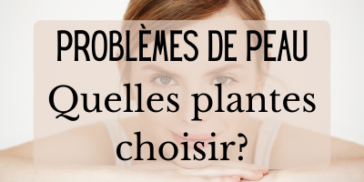 Problèmes de peau? Quelles plantes choisir? 