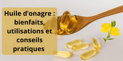 Huile d’onagre : bienfaits, utilisations et conseils pratiques